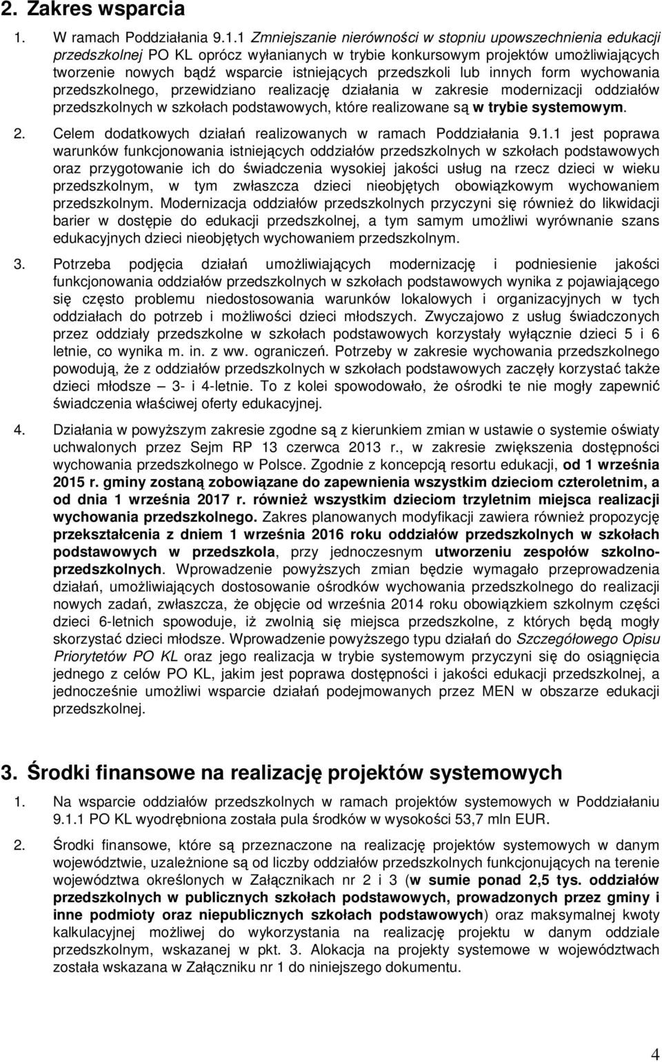 1 Zmniejszanie nierówności w stopniu upowszechnienia edukacji przedszkolnej PO KL oprócz wyłanianych w trybie konkursowym projektów umożliwiających tworzenie nowych bądź wsparcie istniejących