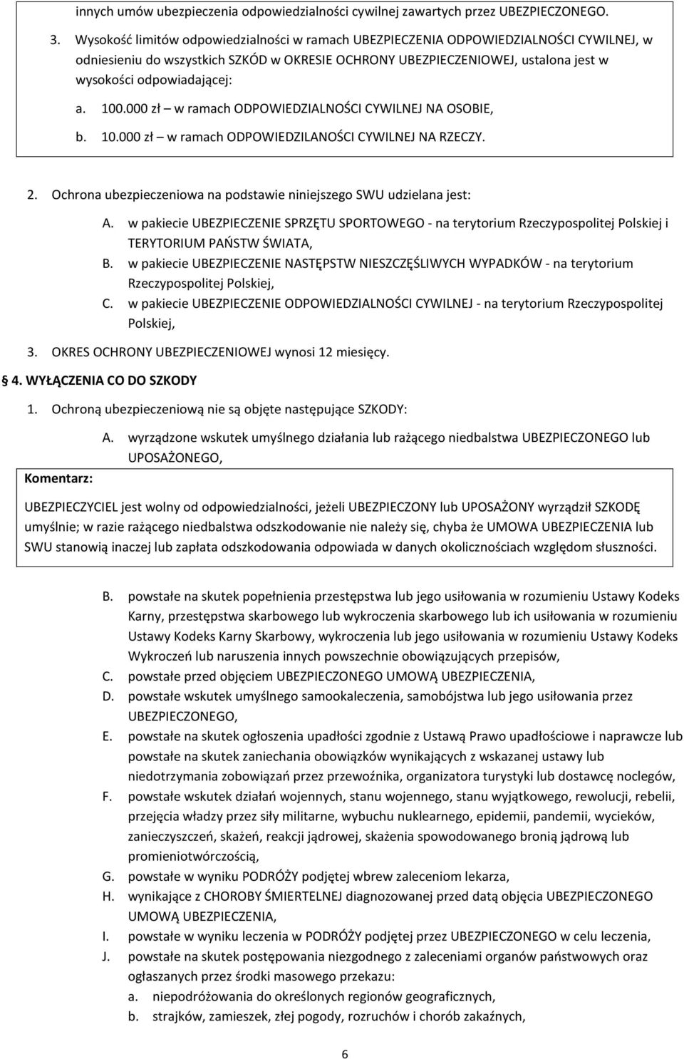 100.000 zł w ramach ODPOWIEDZIALNOŚCI CYWILNEJ NA OSOBIE, b. 10.000 zł w ramach ODPOWIEDZILANOŚCI CYWILNEJ NA RZECZY. 2. Ochrona ubezpieczeniowa na podstawie niniejszego SWU udzielana jest: A.