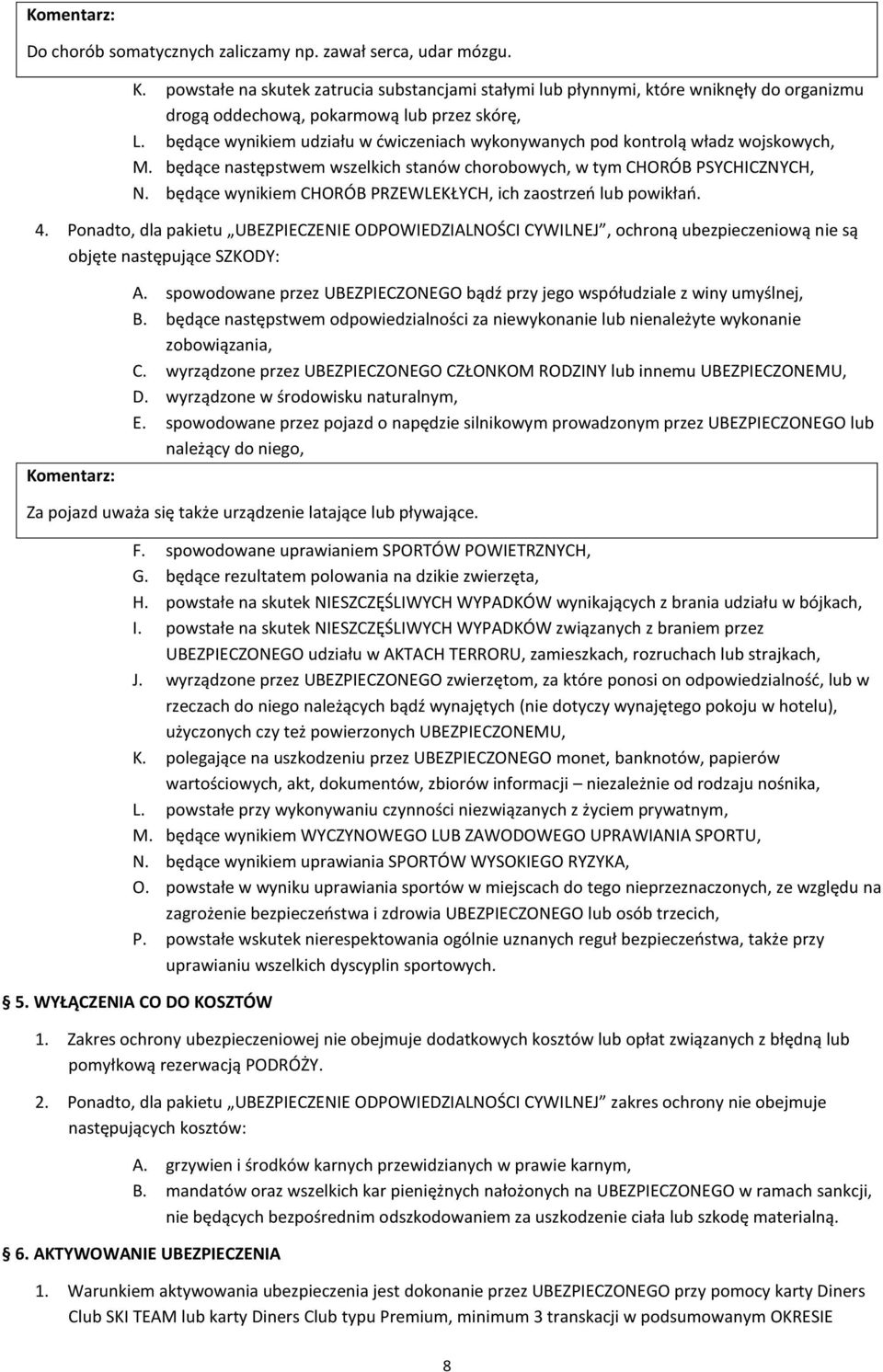 będące wynikiem udziału w ćwiczeniach wykonywanych pod kontrolą władz wojskowych, M. będące następstwem wszelkich stanów chorobowych, w tym CHORÓB PSYCHICZNYCH, N.