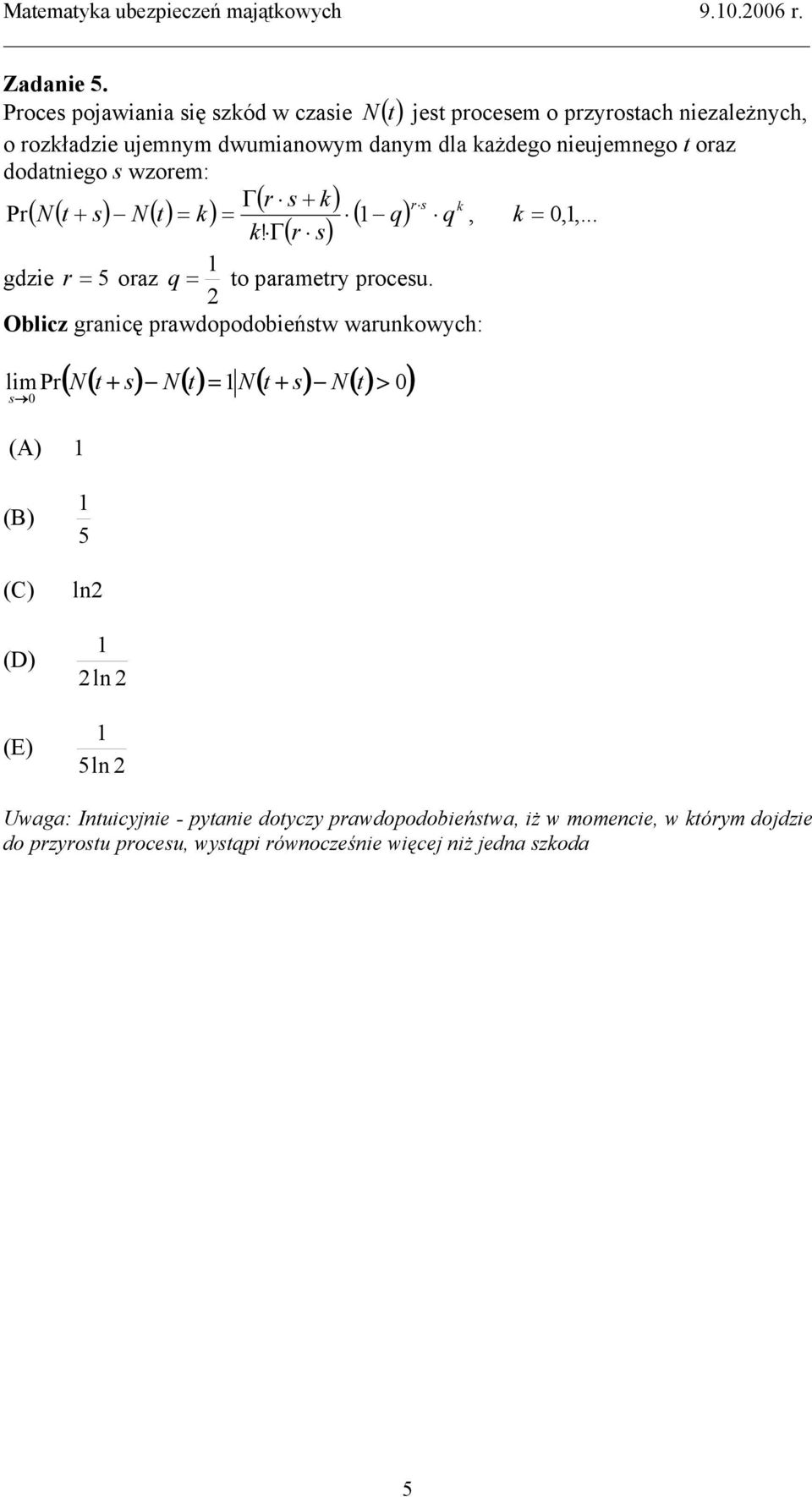 dodaiego s wzorem: Γ ( ( ) ( ) ) ( r s + k) s k ( q) ( ) r Pr N + s N = k = q k = 0... k! Γ r s gdzie r = 5 oraz q = o paramery procesu.
