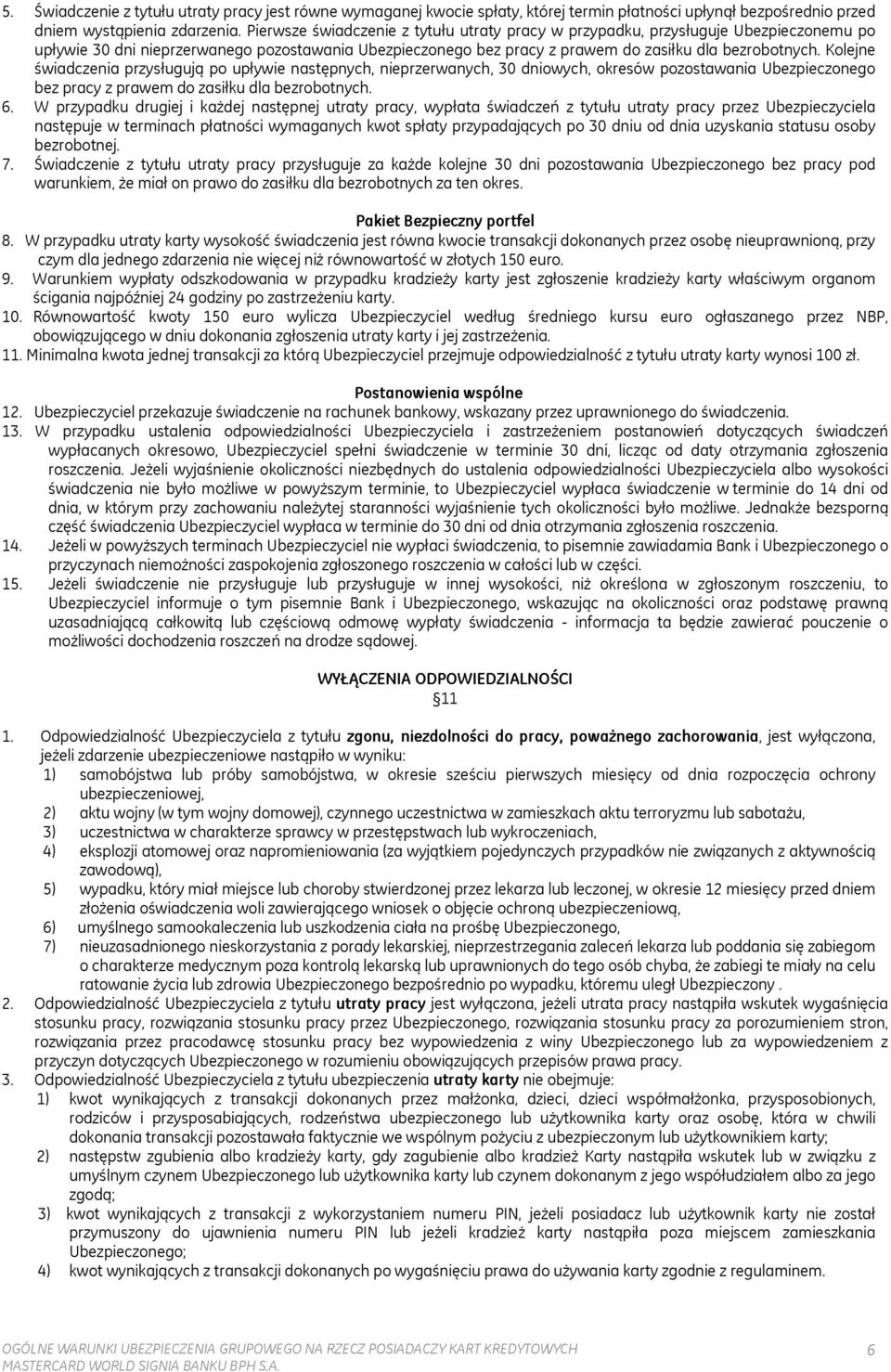 Kolejne świadczenia przysługują po upływie następnych, nieprzerwanych, 30 dniowych, okresów pozostawania Ubezpieczonego bez pracy z prawem do zasiłku dla bezrobotnych. 6.