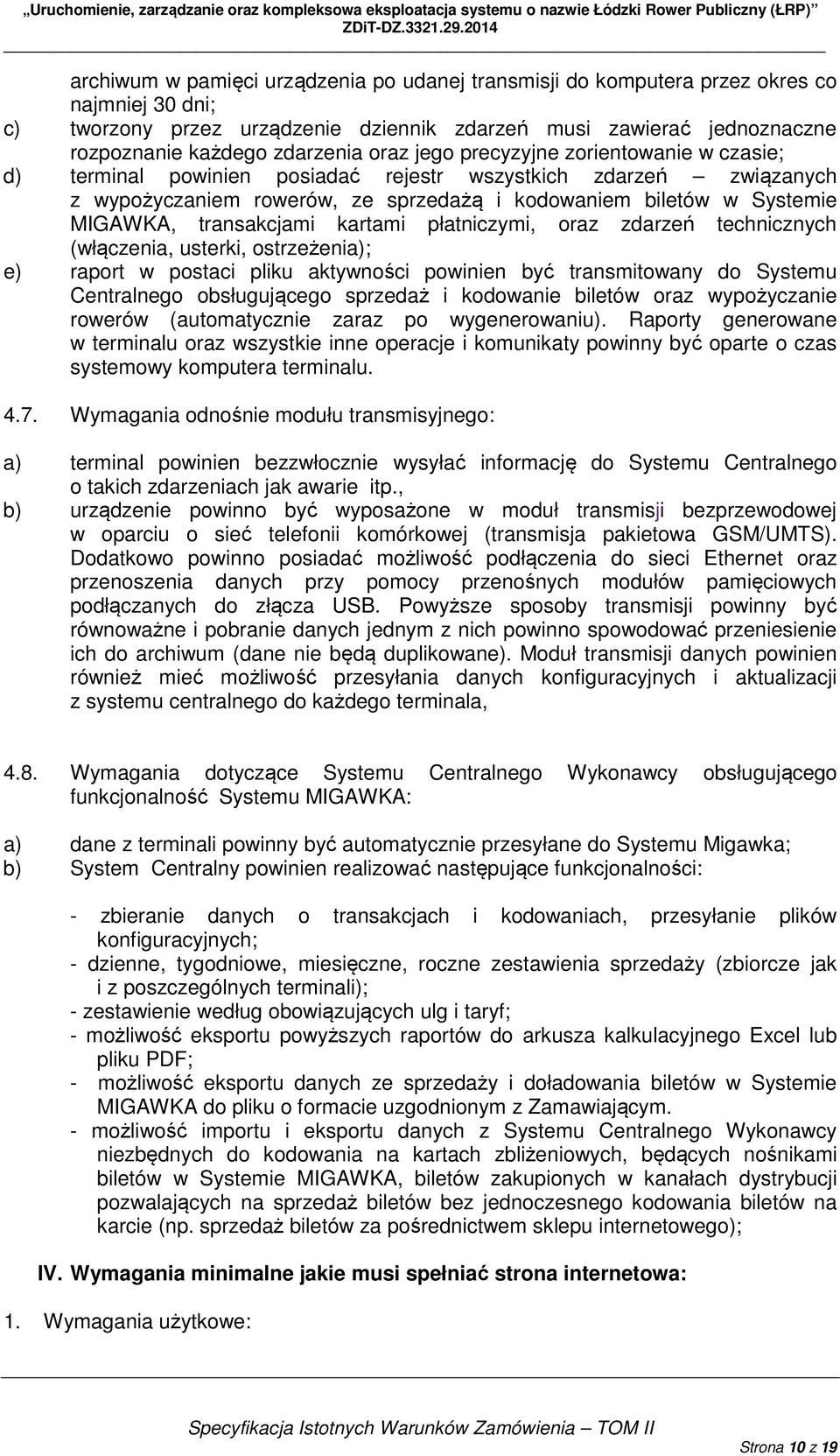 transakcjami kartami płatniczymi, oraz zdarzeń technicznych (włączenia, usterki, ostrzeżenia); e) raport w postaci pliku aktywności powinien być transmitowany do Systemu Centralnego obsługującego