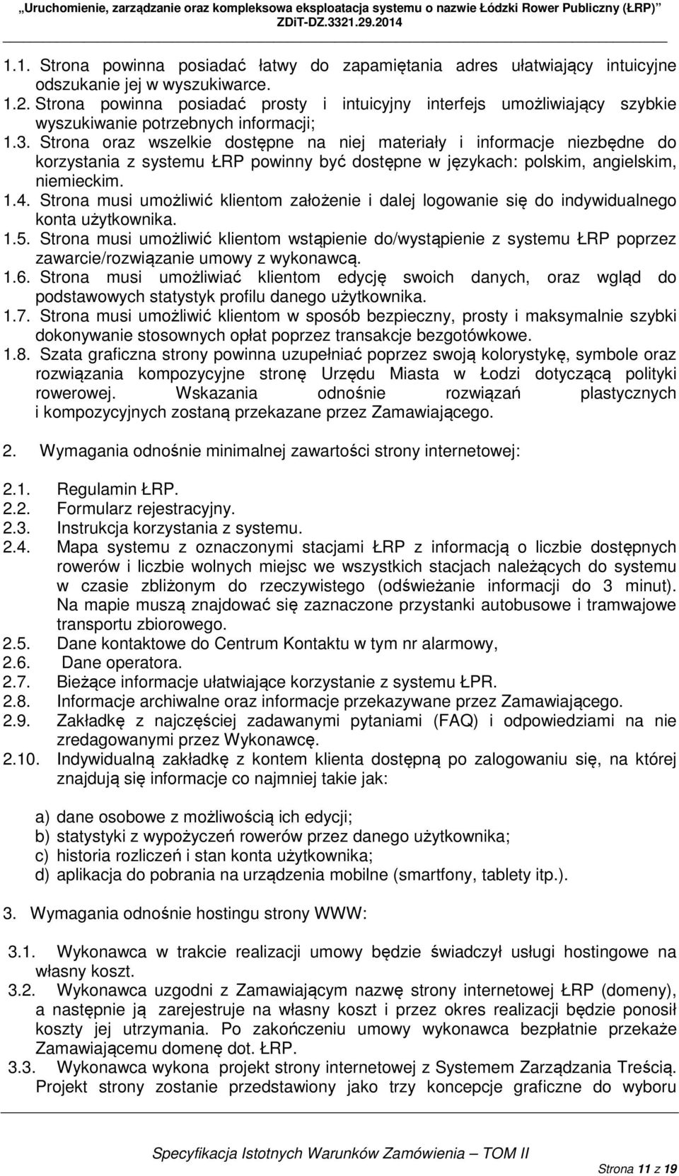 Strona oraz wszelkie dostępne na niej materiały i informacje niezbędne do korzystania z systemu ŁRP powinny być dostępne w językach: polskim, angielskim, niemieckim. 1.4.