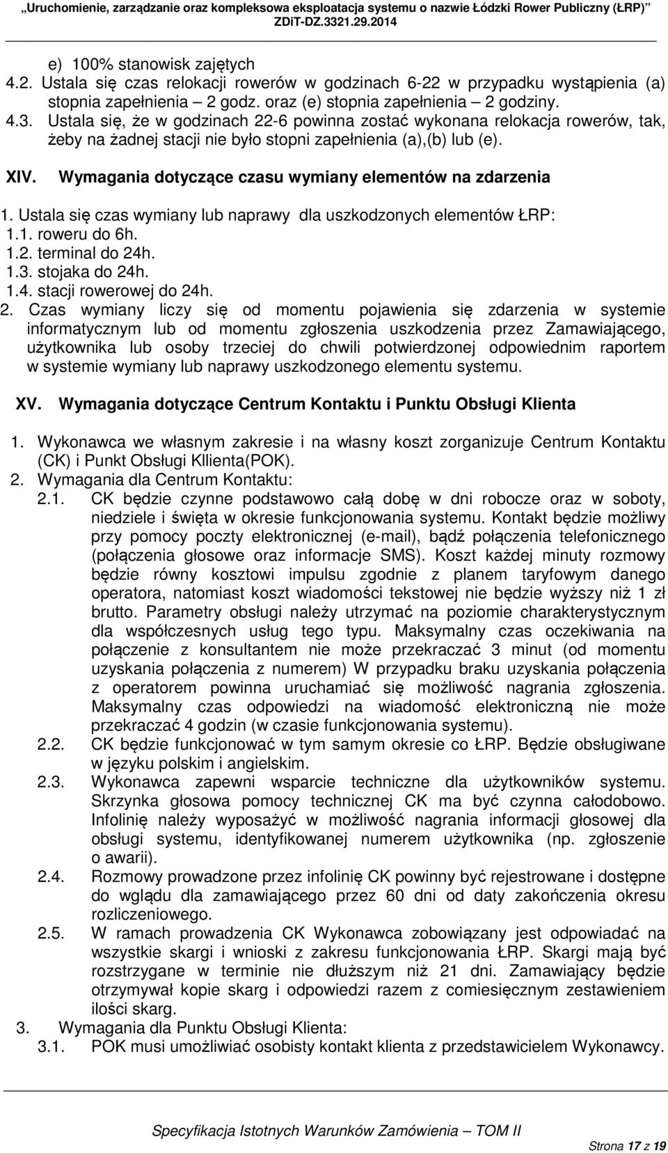 Wymagania dotyczące czasu wymiany elementów na zdarzenia 1. Ustala się czas wymiany lub naprawy dla uszkodzonych elementów ŁRP: 1.1. roweru do 6h. 1.2. terminal do 24h. 1.3. stojaka do 24h. 1.4. stacji rowerowej do 24h.