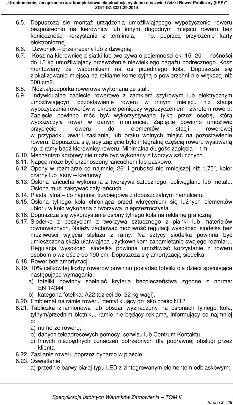 15-20 l i nośności do 15 kg umożliwiający przewożenie niewielkiego bagażu podręcznego. Kosz montowany ze wspornikiem na oś przedniego koła.