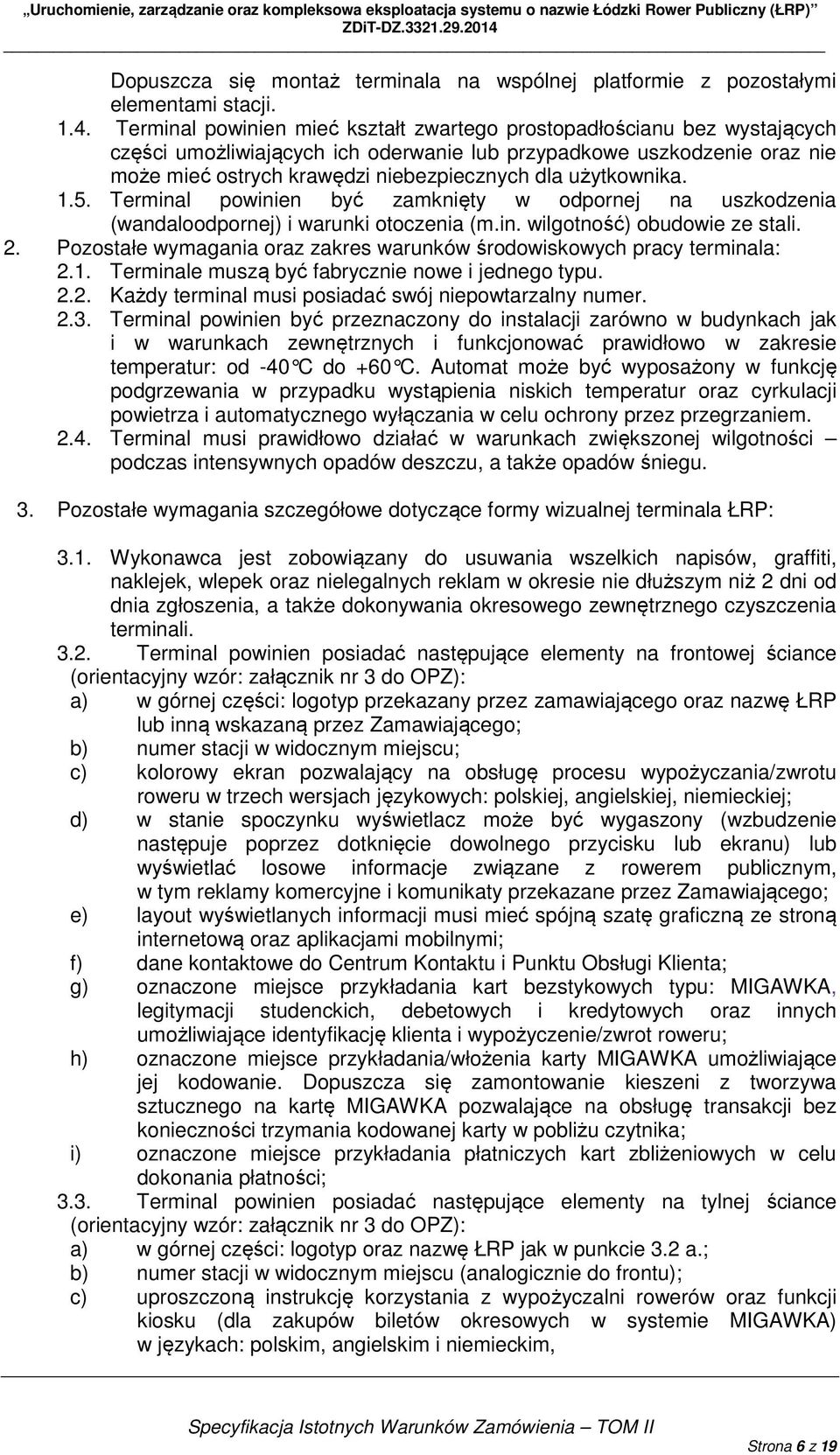 użytkownika. 1.5. Terminal powinien być zamknięty w odpornej na uszkodzenia (wandaloodpornej) i warunki otoczenia (m.in. wilgotność) obudowie ze stali. 2.