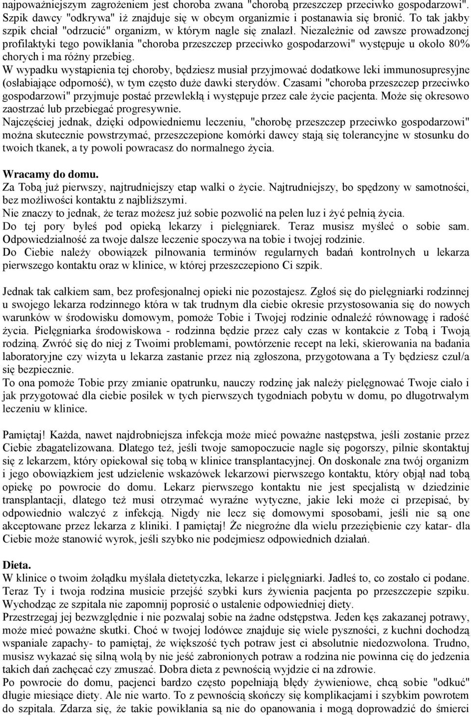 Niezależnie od zawsze prowadzonej profilaktyki tego powikłania "choroba przeszczep przeciwko gospodarzowi" występuje u około 80% chorych i ma różny przebieg.