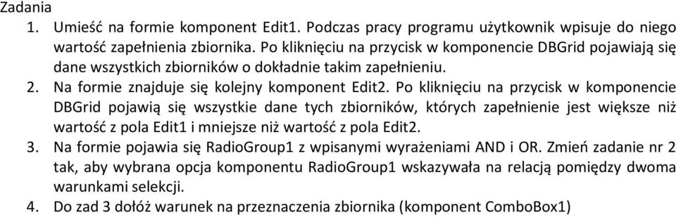 Po kliknięciu na przycisk w komponencie DBGrid pojawią się wszystkie dane tych zbiorników, których zapełnienie jest większe niż wartość z pola Edit1 i mniejsze niż wartość z pola Edit2. 3.