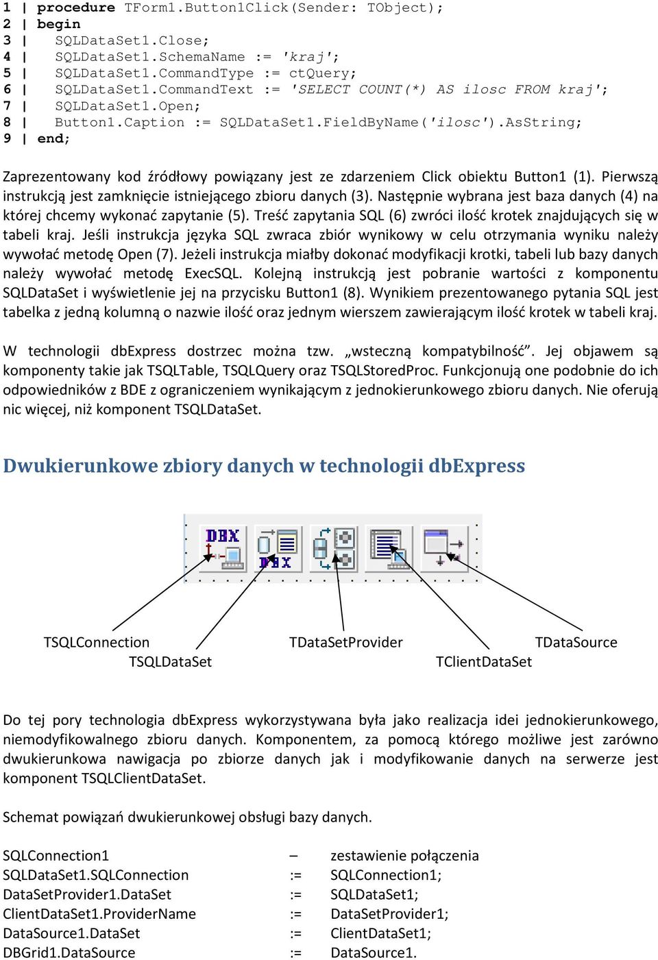 AsString; 9 end; Zaprezentowany kod źródłowy powiązany jest ze zdarzeniem Click obiektu Button1 (1). Pierwszą instrukcją jest zamknięcie istniejącego zbioru danych (3).