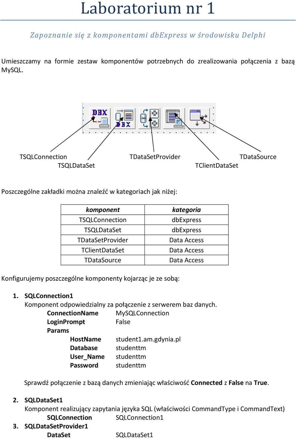 TClientDataSet TDataSource kategoria dbexpress dbexpress Data Access Data Access Data Access Konfigurujemy poszczególne komponenty kojarząc je ze sobą: 1.