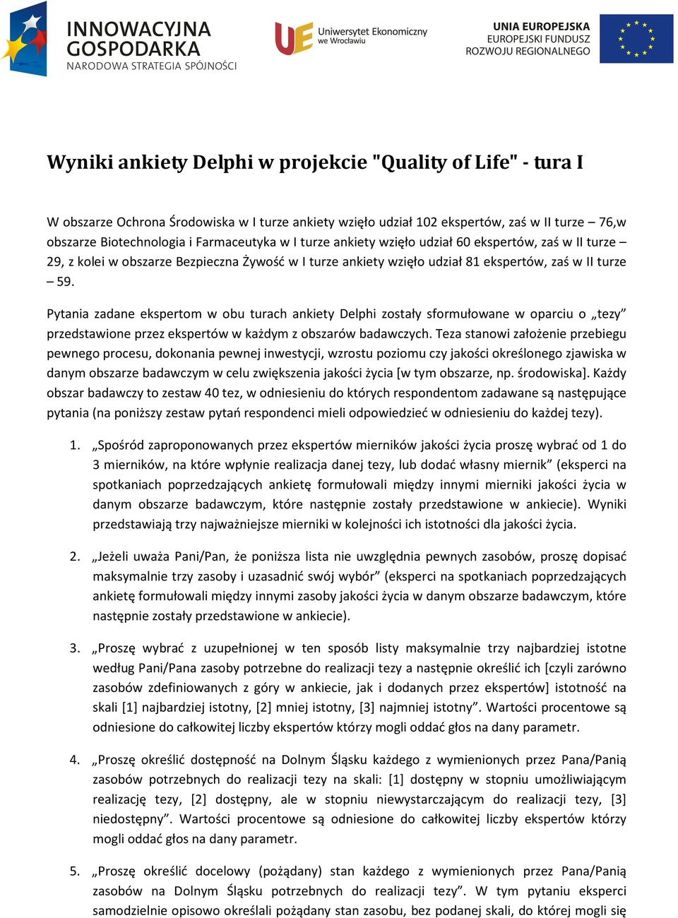 Pytania zadane ekspertom w obu turach ankiety Delphi zostały sformułowane w oparciu o tezy przedstawione przez ekspertów w każdym z obszarów badawczych.