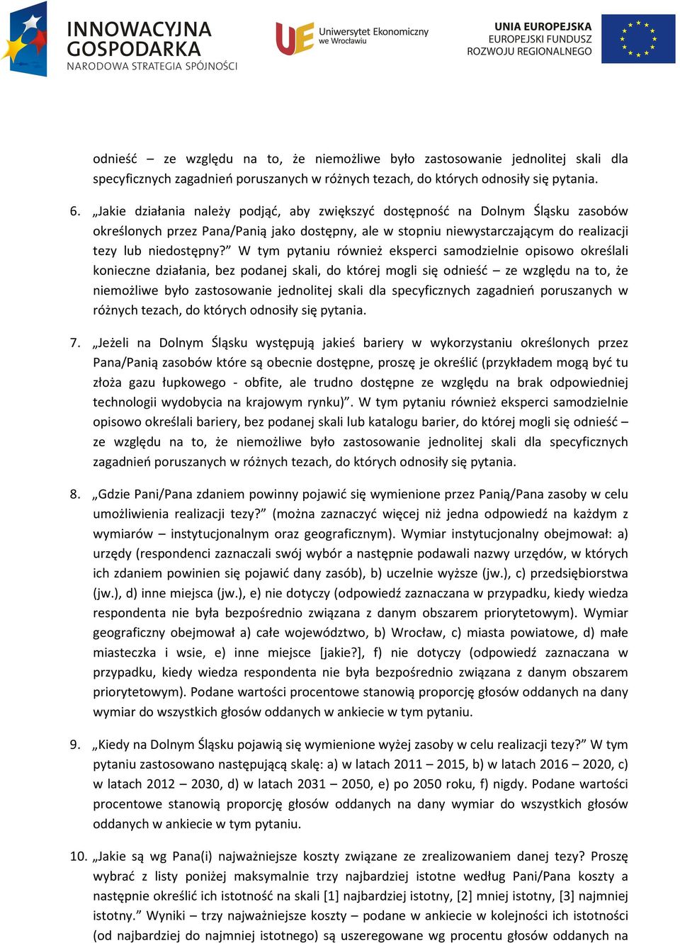 W tym pytaniu również eksperci samodzielnie opisowo określali konieczne działania, bez podanej skali, do której mogli się odnieść ze względu na to, że niemożliwe było zastosowanie jednolitej skali