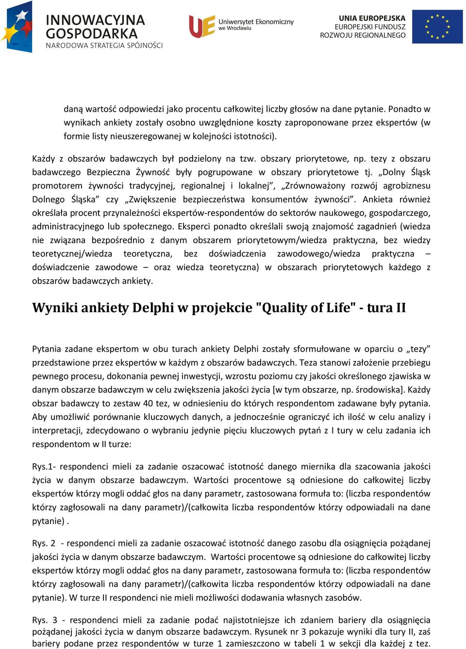 Każdy z obszarów badawczych był podzielony na tzw. obszary priorytetowe, np. tezy z obszaru badawczego Bezpieczna Żywność były pogrupowane w obszary priorytetowe tj.