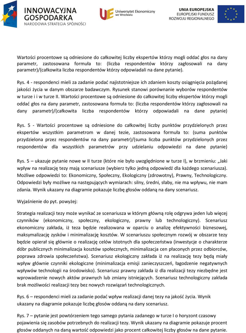 Rysunek stanowi porównanie wyborów respondentów w turze i i w turze II.  liczba respondentów którzy odpowiadali na dane pytanie) Rys.