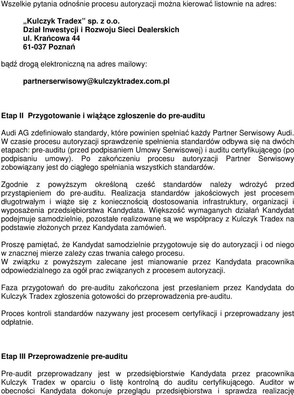 pl Etap II Przygotowanie i wiążące zgłoszenie do pre-auditu Audi AG zdefiniowało standardy, które powinien spełniać każdy Partner Serwisowy Audi.