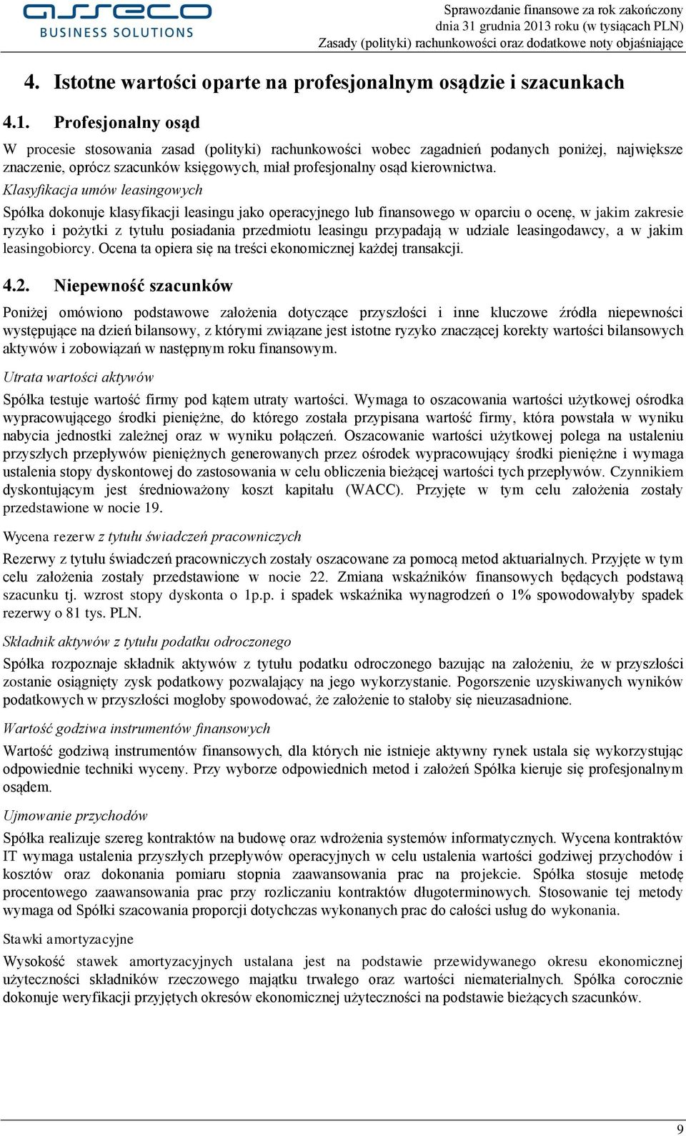 Klasyfikacja umów leasingowych Spółka dokonuje klasyfikacji leasingu jako operacyjnego lub finansowego w oparciu o ocenę, w jakim zakresie ryzyko i pożytki z tytułu posiadania przedmiotu leasingu