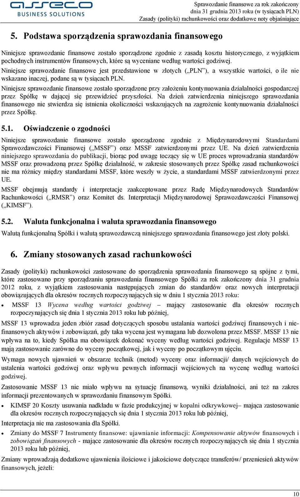 Niniejsze sprawozdanie finansowe zostało sporządzone przy założeniu kontynuowania działalności gospodarczej przez Spółkę w dającej się przewidzieć przyszłości.