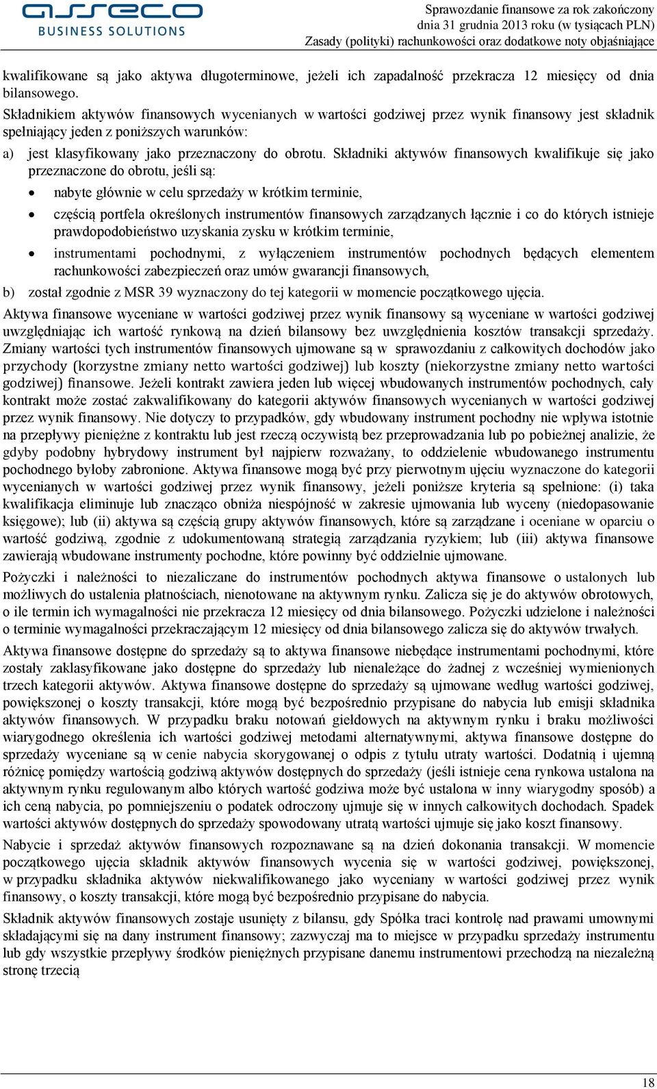 Składniki aktywów finansowych kwalifikuje się jako przeznaczone do obrotu, jeśli są: nabyte głównie w celu sprzedaży w krótkim terminie, częścią portfela określonych instrumentów finansowych