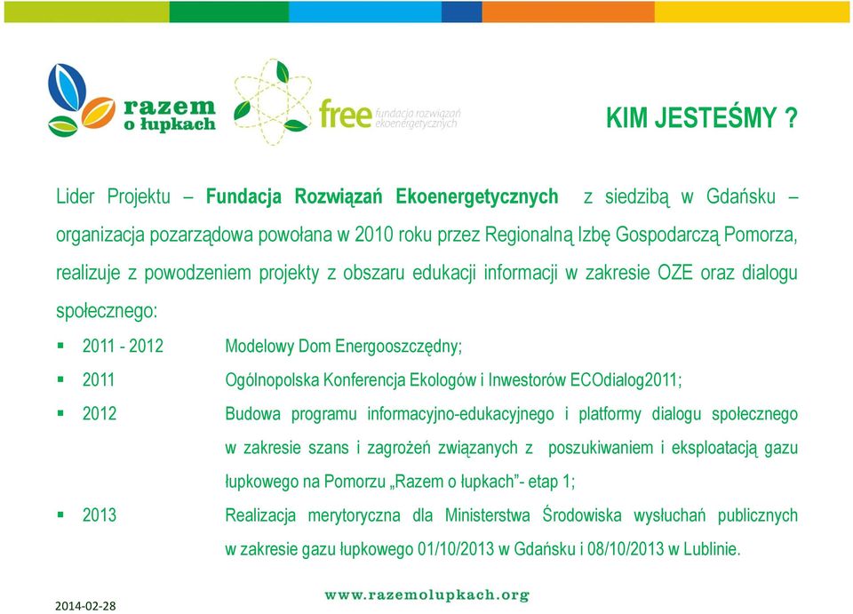 projekty z obszaru edukacji informacji w zakresie OZE oraz dialogu społecznego: 2011-2012 2011 2012 2013 Modelowy Dom Energooszczędny; Ogólnopolska Konferencja Ekologów i Inwestorów
