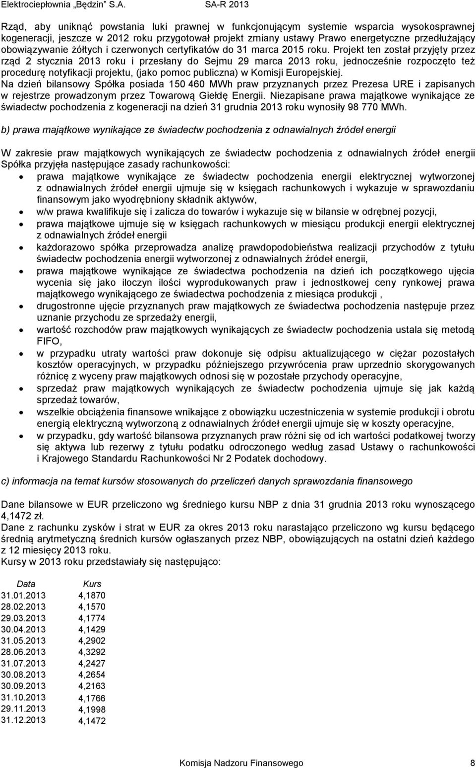 Projekt ten został przyjęty przez rząd 2 stycznia 2013 roku i przesłany do Sejmu 29 marca 2013 roku, jednocześnie rozpoczęto też procedurę notyfikacji projektu, (jako pomoc publiczna) w Komisji