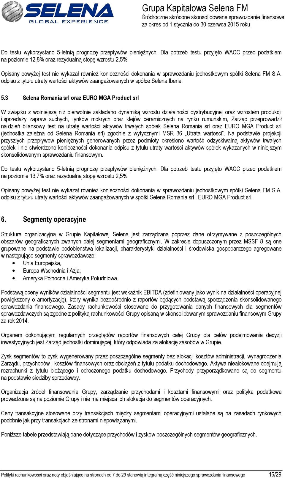 3 Selena Romania srl oraz EURO MGA Product srl W związku z wolniejszą niż pierwotnie zakładano dynamiką wzrostu działalności dystrybucyjnej oraz wzrostem produkcji i sprzedaży zapraw suchych, tynków