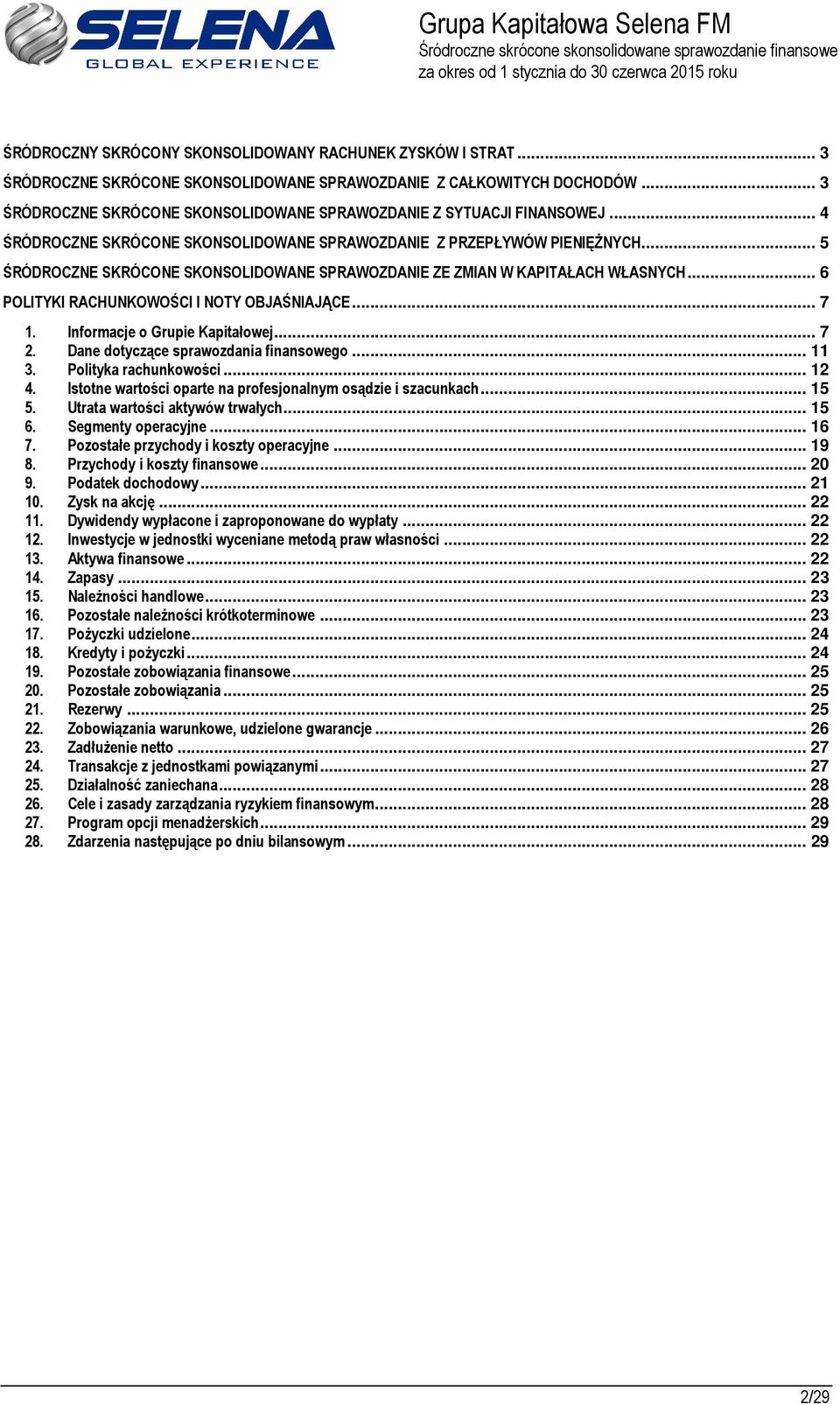 .. 5 ŚRÓDROCZNE SKRÓCONE SKONSOLIDOWANE SPRAWOZDANIE ZE ZMIAN W KAPITAŁACH WŁASNYCH... 6 POLITYKI RACHUNKOWOŚCI I NOTY OBJAŚNIAJĄCE... 7 1. Informacje o Grupie Kapitałowej... 7 2.