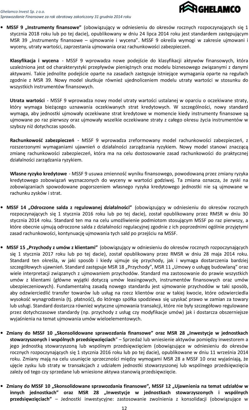 Klasyfikacja i wycena - MSSF 9 wprowadza nowe podejście do klasyfikacji aktywów finansowych, która uzależniona jest od charakterystyki przepływów pieniężnych oraz modelu biznesowego związanymi z