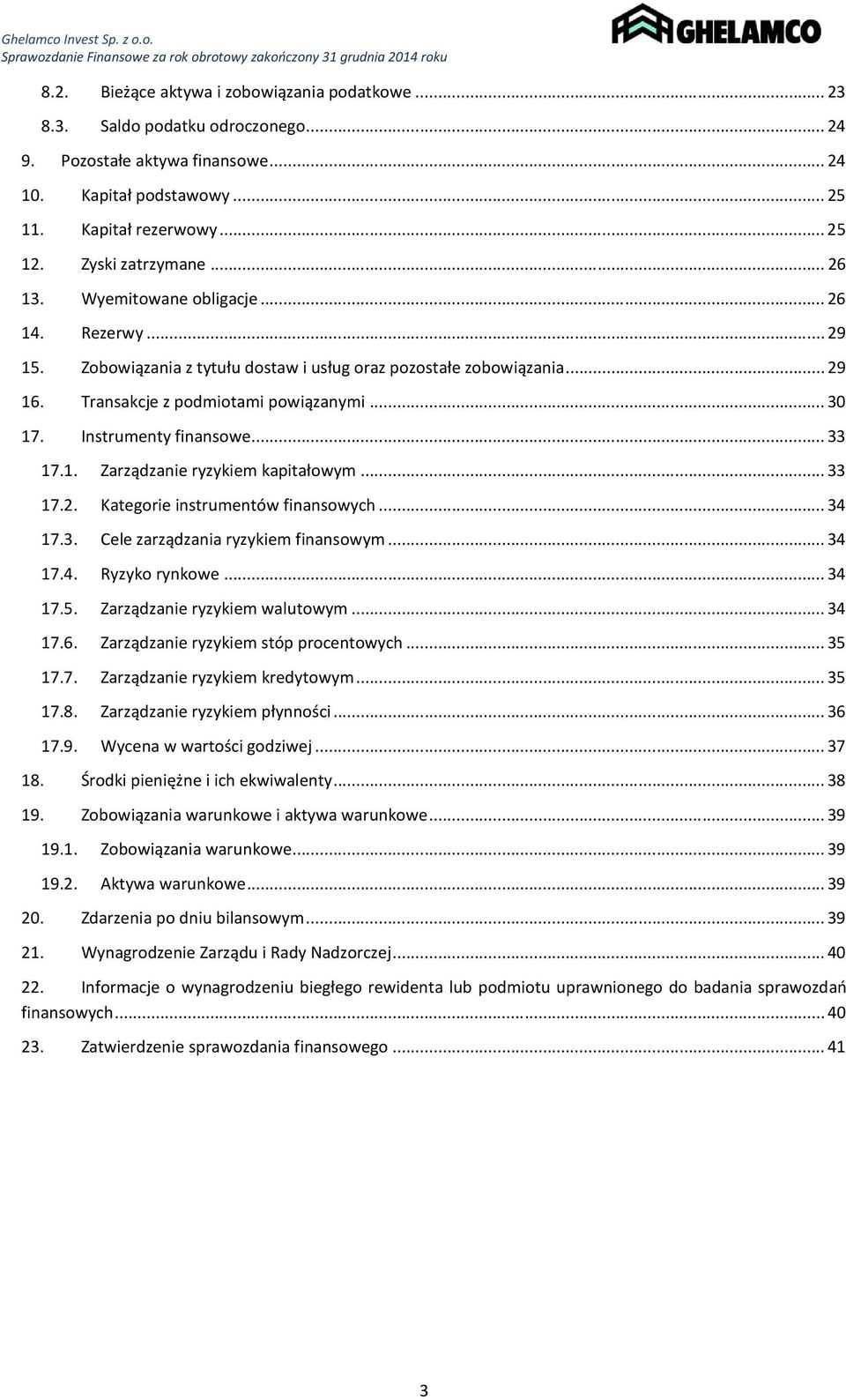 Instrumenty finansowe... 33 17.1. Zarządzanie ryzykiem kapitałowym... 33 17.2. Kategorie instrumentów finansowych... 34 17.3. Cele zarządzania ryzykiem finansowym... 34 17.4. Ryzyko rynkowe... 34 17.5.