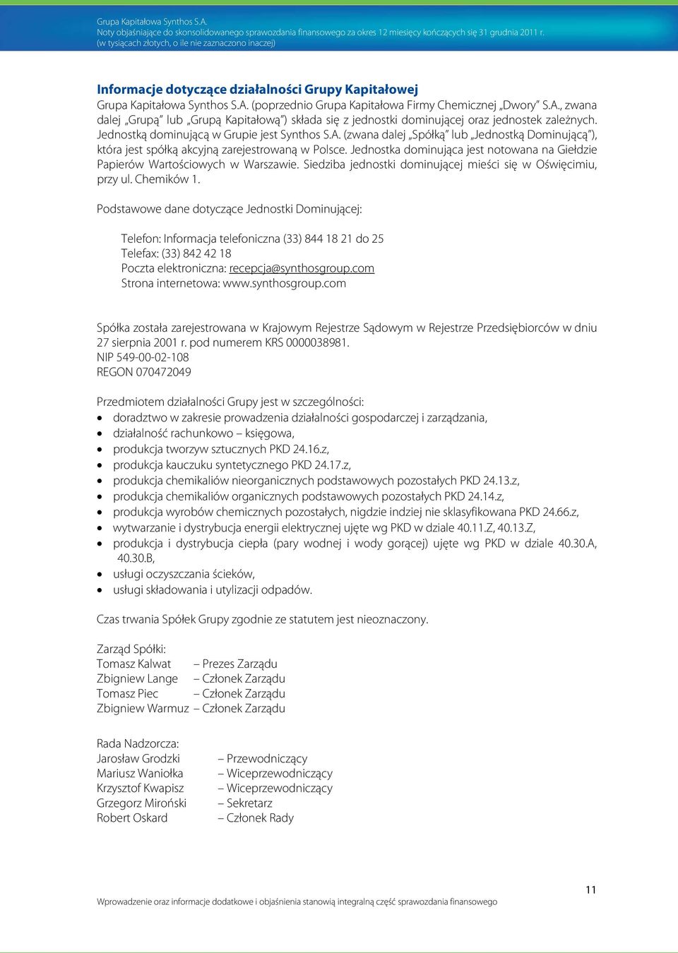 Jednostka dominująca jest notowana na Giełdzie Papierów Wartościowych w Warszawie. Siedziba jednostki dominującej mieści się w Oświęcimiu, przy ul. Chemików 1.