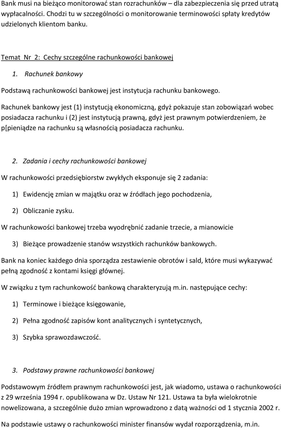 Rachunek bankowy jest (1) instytucją ekonomiczną, gdyż pokazuje stan zobowiązań wobec posiadacza rachunku i (2) jest instytucją prawną, gdyż jest prawnym potwierdzeniem, że p[pieniądze na rachunku są