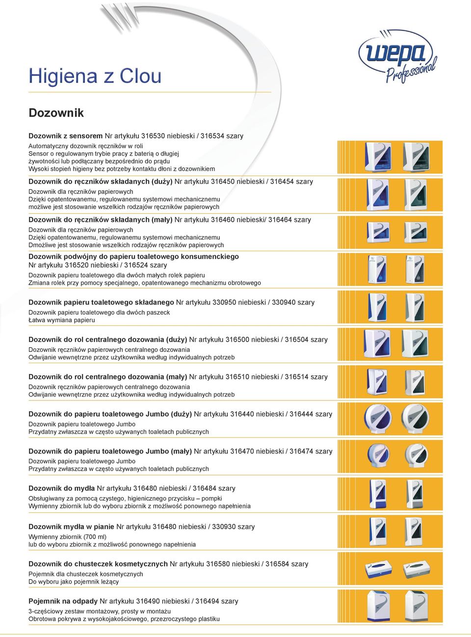 papierowych Dzięki opatentowanemu, regulowanemu systemowi mechanicznemu możliwe jest stosowanie wszelkich rodzajów ręczników papierowych Dozownik do ręczników składanych (mały) Nr artykułu 316460