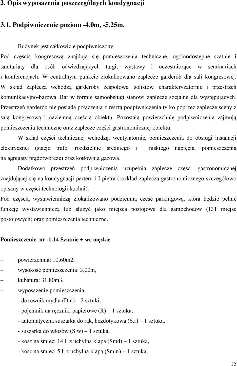 W centralnym punkcie zlokalizowano zaplecze garderób dla sali kongresowej. W skład zaplecza wchodzą garderoby zespołowe, solistów, charakteryzatornie i przestrzeń komunikacyjno-barowa.