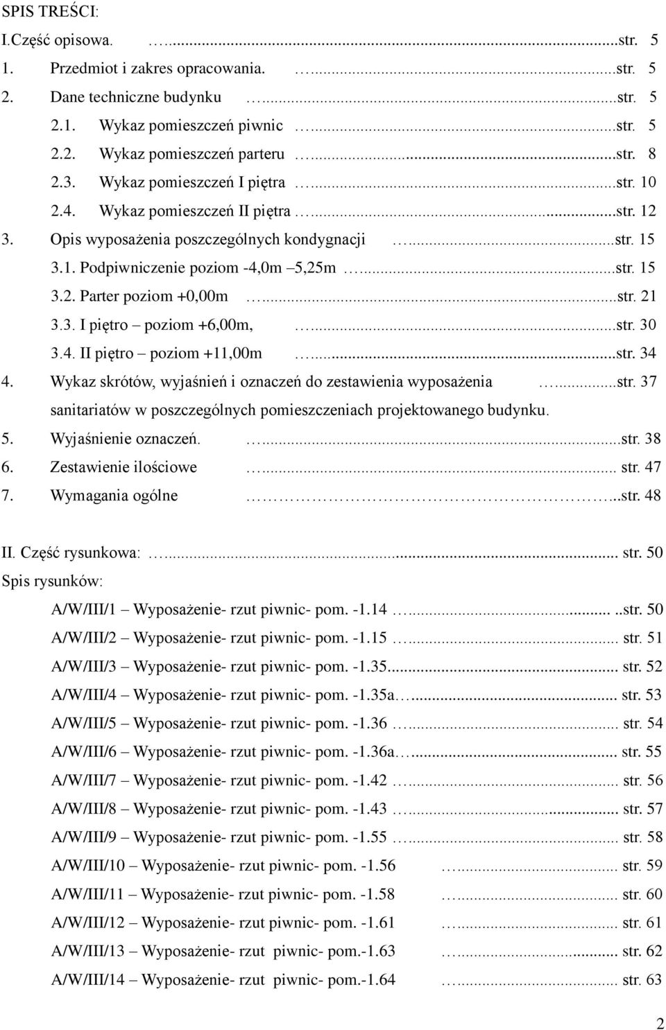..str. 21 3.3. I piętro poziom +6,00m,...str. 30 3.4. II piętro poziom +11,00m...str. 34 4. Wykaz skrótów, wyjaśnień i oznaczeń do zestawienia wyposażenia...str. 37 sanitariatów w poszczególnych pomieszczeniach projektowanego budynku.