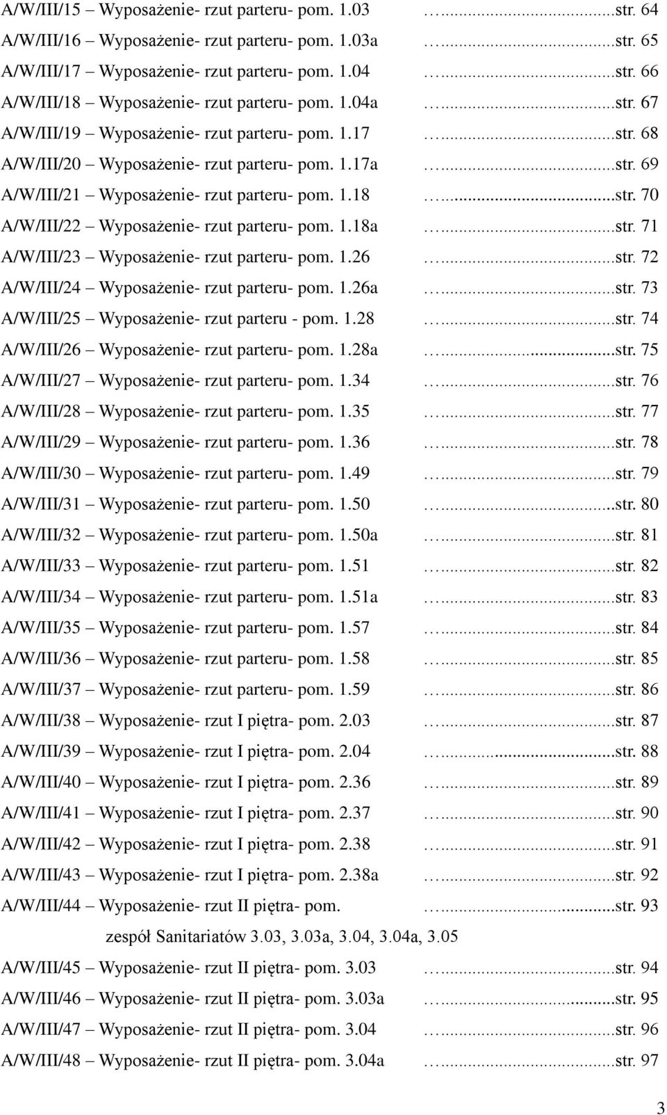 1.18a...str. 71 A/W/III/23 Wyposażenie- rzut parteru- pom. 1.26...str. 72 A/W/III/24 Wyposażenie- rzut parteru- pom. 1.26a...str. 73 A/W/III/25 Wyposażenie- rzut parteru - pom. 1.28...str. 74 A/W/III/26 Wyposażenie- rzut parteru- pom.