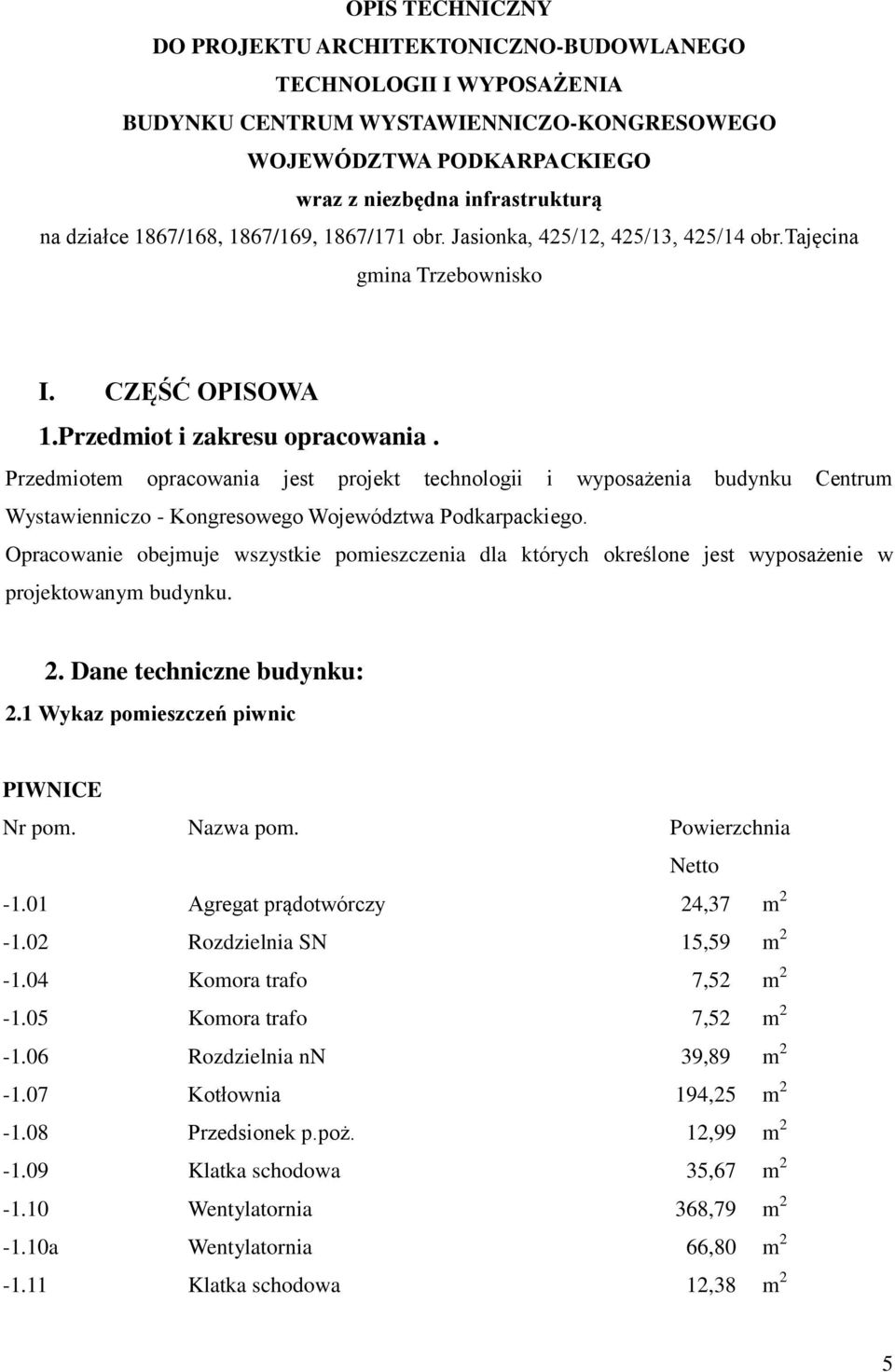 Przedmiotem opracowania jest projekt technologii i wyposażenia budynku Centrum Wystawienniczo - Kongresowego Województwa Podkarpackiego.