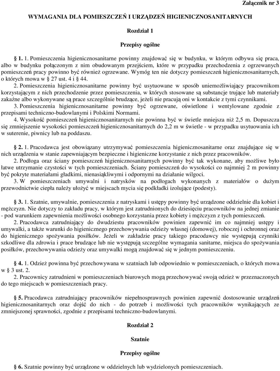 1. Pomieszczenia higienicznosanitarne powinny znajdować się w budynku, w którym odbywa się praca, albo w budynku połączonym z nim obudowanym przejściem, które w przypadku przechodzenia z ogrzewanych