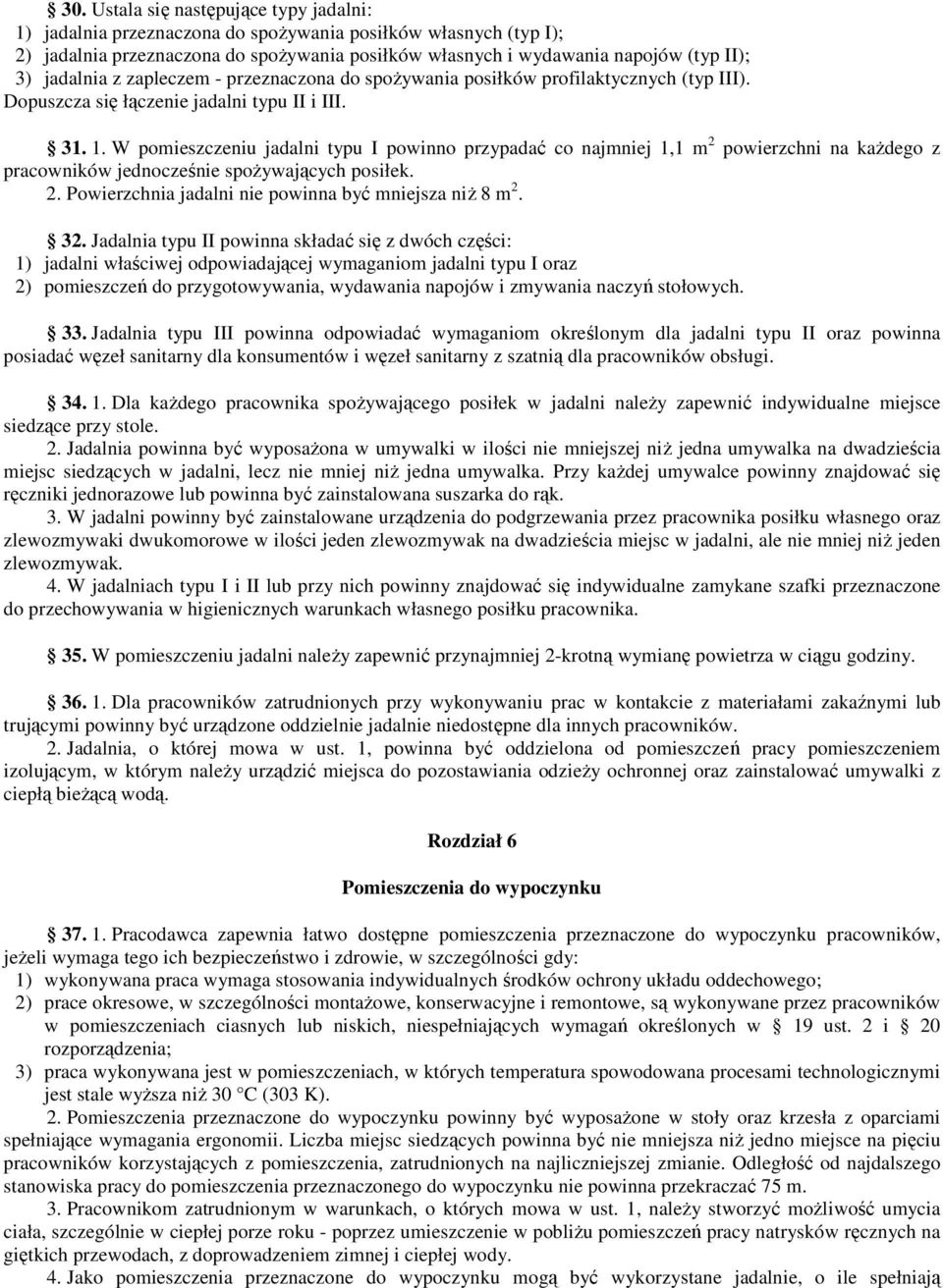 W pomieszczeniu jadalni typu I powinno przypadać co najmniej 1,1 m 2 powierzchni na każdego z pracowników jednocześnie spożywających posiłek. 2. Powierzchnia jadalni nie powinna być mniejsza niż 8 m 2.