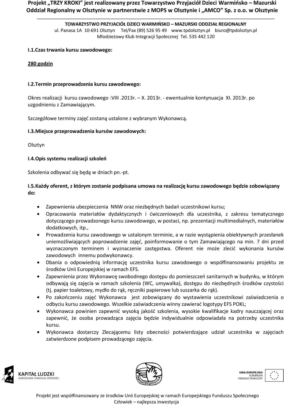 I.5.Każdy oferent, z którym zostanie podpisana umowa na realizację kursu zawodowego będzie zobowiązany do: Zapewnienia ubezpieczenia NNW oraz niezbędnych badań uczestnikowi kursu; Opracowania