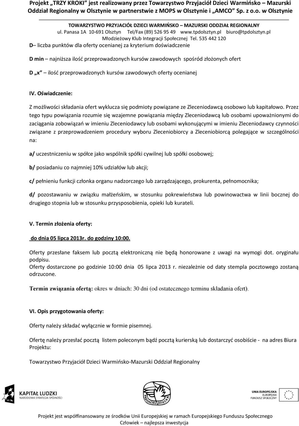 Przez tego typu powiązania rozumie się wzajemne powiązania między Zleceniodawcą lub osobami upoważnionymi do zaciągania zobowiązań w imieniu Zleceniodawcy lub osobami wykonującymi w imieniu