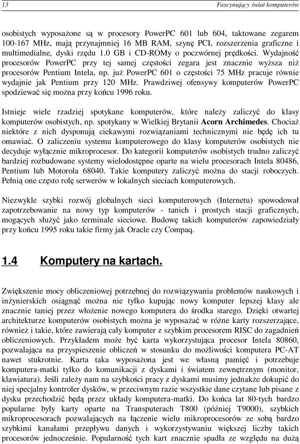 już PowerPC 601 o częstości 75 MHz pracuje równie wydajnie jak Pentium przy 120 MHz. Prawdziwej ofensywy komputerów PowerPC spodziewać się można przy końcu 1996 roku.