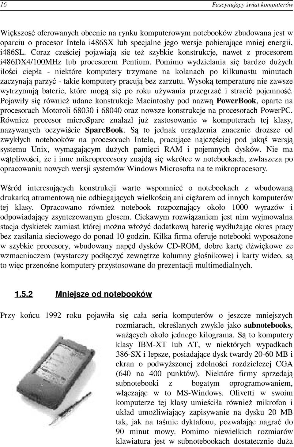 Pomimo wydzielania się bardzo dużych ilości ciepła - niektóre komputery trzymane na kolanach po kilkunastu minutach zaczynają parzyć - takie komputery pracują bez zarzutu.