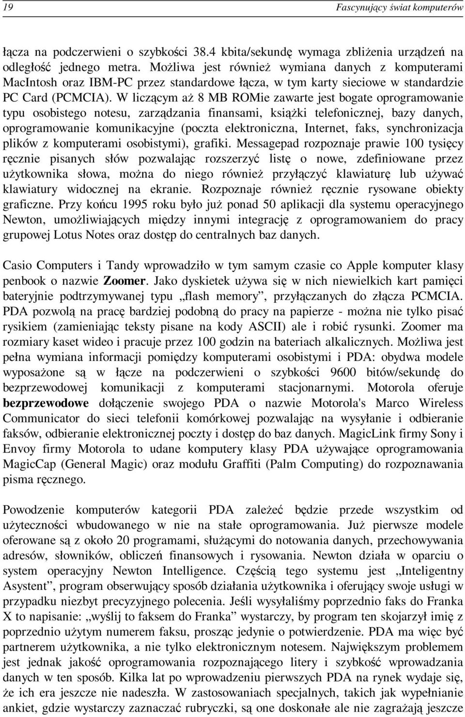 W liczącym aż 8 MB ROMie zawarte jest bogate oprogramowanie typu osobistego notesu, zarządzania finansami, książki telefonicznej, bazy danych, oprogramowanie komunikacyjne (poczta elektroniczna,