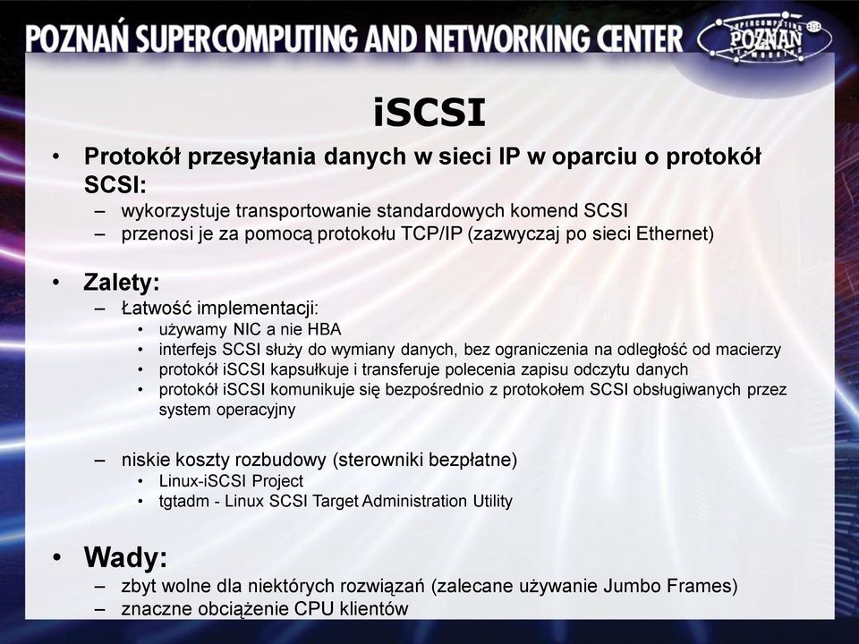 transferuje polecenia zapisu odczytu danych protokół iscsi komunikuje się bezpośrednio z protokołem SCSI obsługiwanych przez system operacyjny niskie koszty rozbudowy (sterowniki