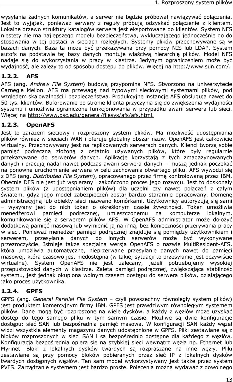 System NFS niestety nie ma najlepszego modelu bezpieczeństwa, wykluczającego jednocześnie go do stosowania w tej postaci w sieciach rozległych. Systemy plików przechowywane są w bazach danych.