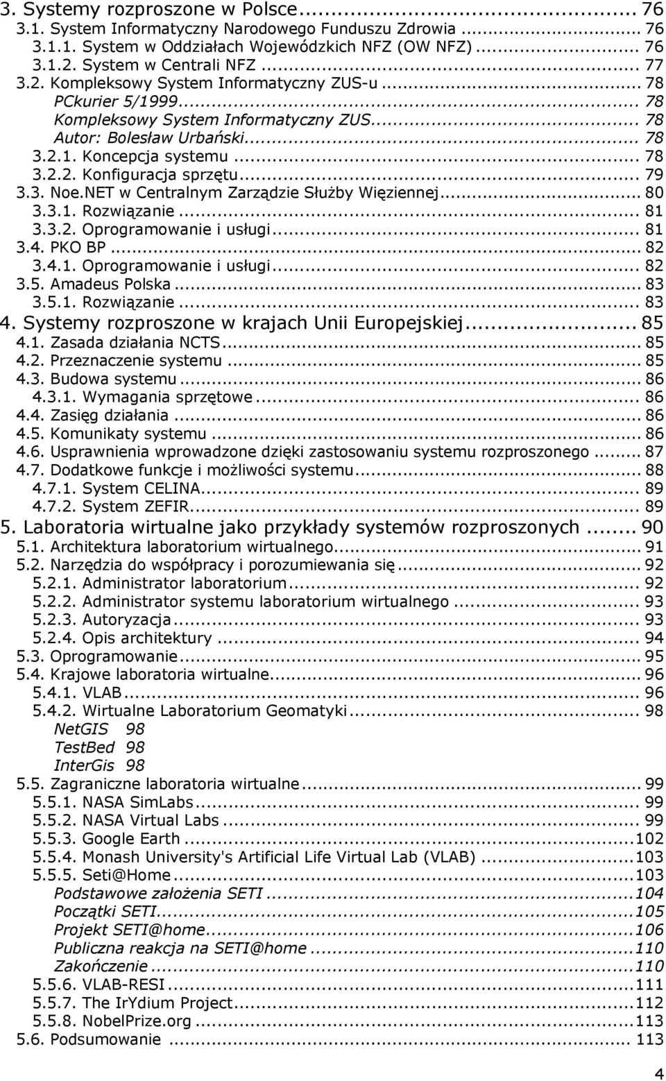 .. 78 3.2.2. Konfiguracja sprzętu... 79 3.3. Noe.NET w Centralnym Zarządzie Służby Więziennej... 80 3.3.1. Rozwiązanie... 81 3.3.2. Oprogramowanie i usługi... 81 3.4. PKO BP... 82 3.4.1. Oprogramowanie i usługi... 82 3.5.