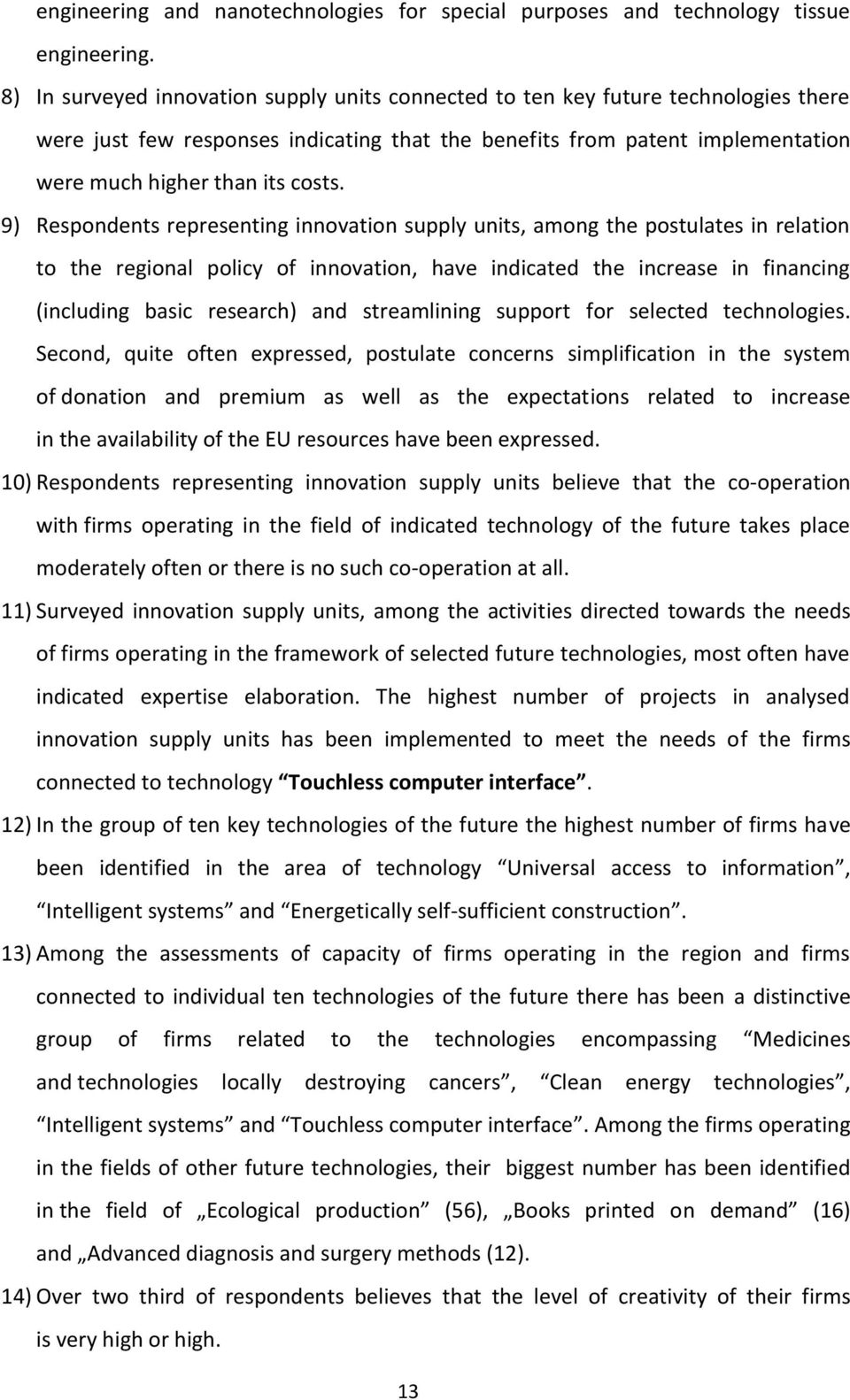 9) Respondents representing innovation supply units, among the postulates in relation to the regional policy of innovation, have indicated the increase in financing (including basic research) and