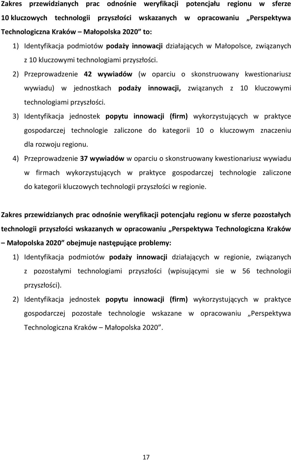 2) Przeprowadzenie 42 wywiadów (w oparciu o skonstruowany kwestionariusz wywiadu) w jednostkach podaży innowacji, związanych z 10 kluczowymi technologiami przyszłości.