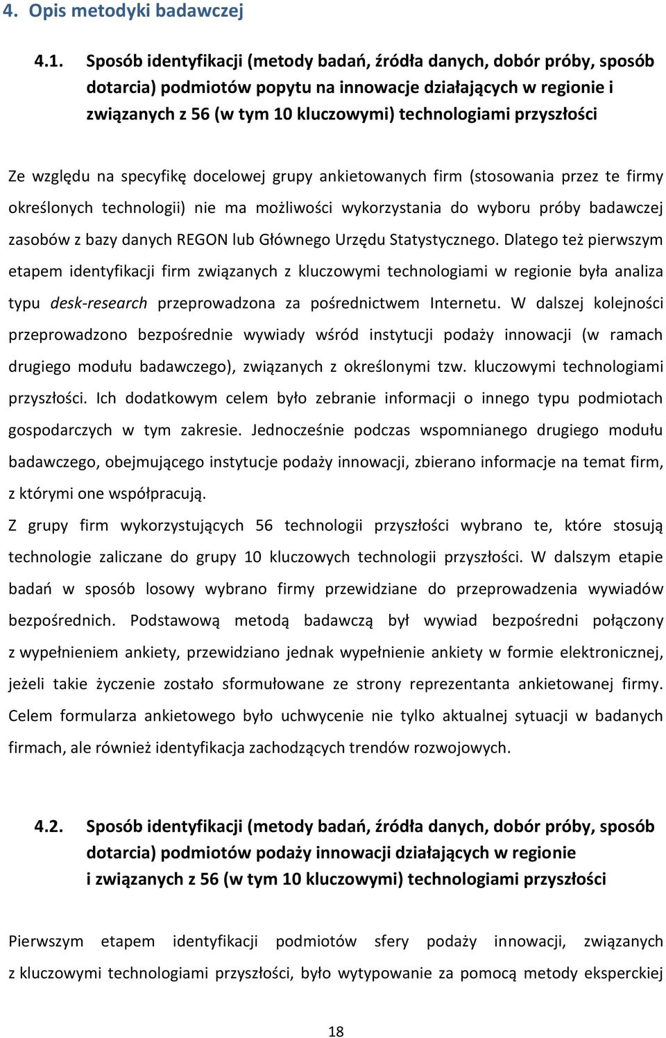 przyszłości Ze względu na specyfikę docelowej grupy ankietowanych firm (stosowania przez te firmy określonych technologii) nie ma możliwości wykorzystania do wyboru próby badawczej zasobów z bazy