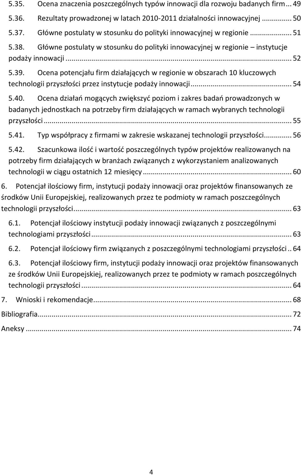 Ocena potencjału firm działających w regionie w obszarach 10 kluczowych technologii przyszłości przez instytucje podaży innowacji... 54 5.40.