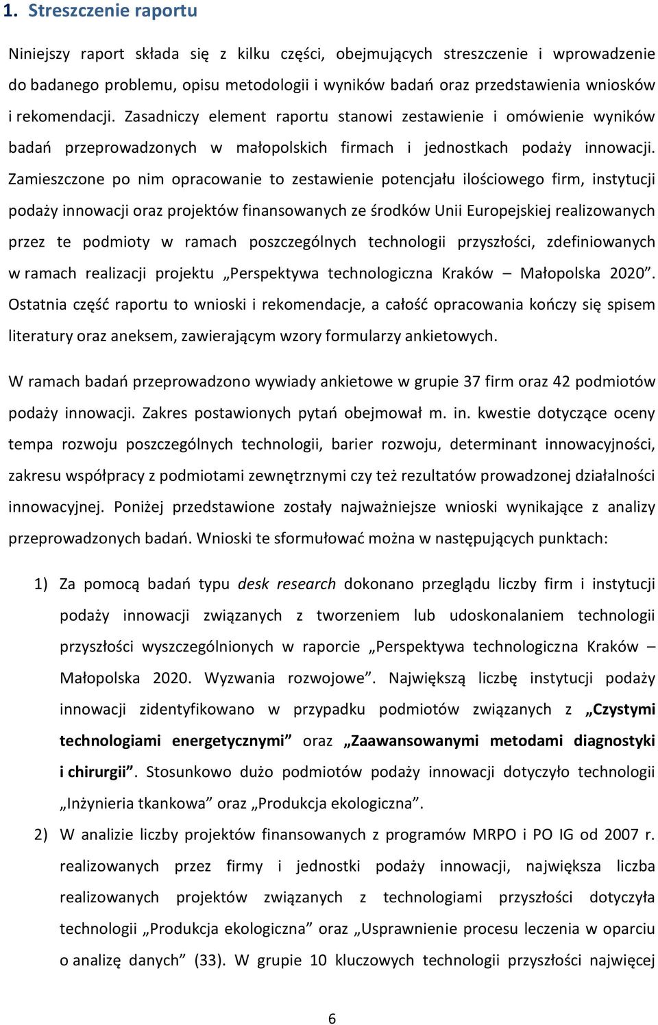 Zamieszczone po nim opracowanie to zestawienie potencjału ilościowego firm, instytucji podaży innowacji oraz projektów finansowanych ze środków Unii Europejskiej realizowanych przez te podmioty w